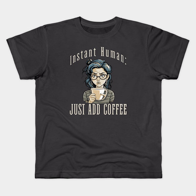 Instant Human:  Just Add Coffee Kids T-Shirt by TravelTeezShop